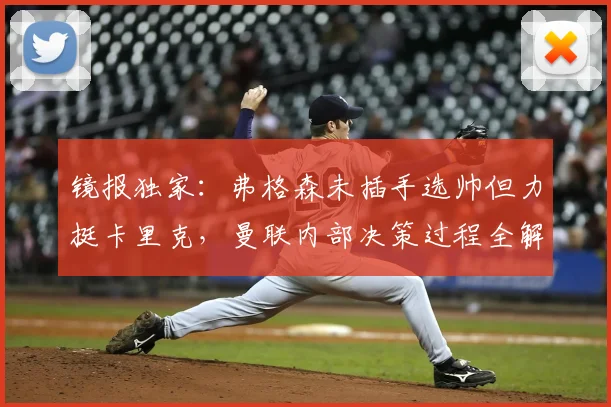 镜报独家：弗格森未插手选帅但力挺卡里克，曼联内部决策过程全解析